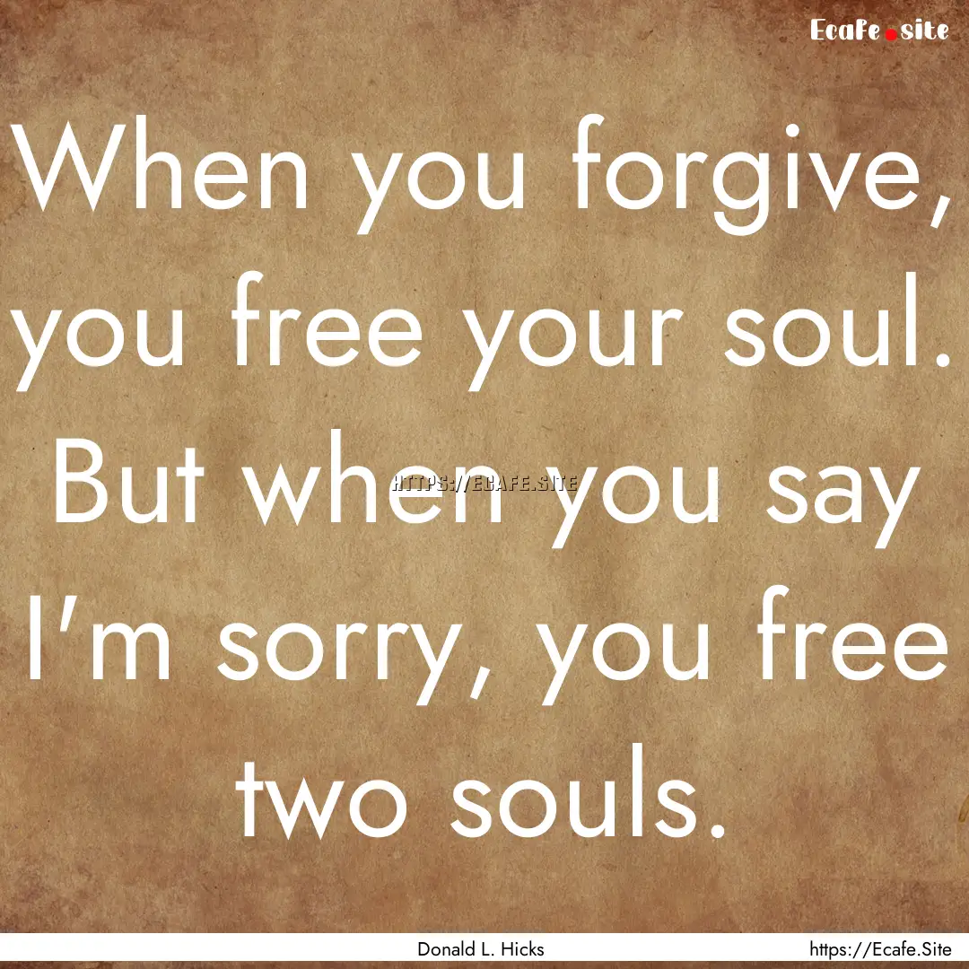 When you forgive, you free your soul. But.... : Quote by Donald L. Hicks