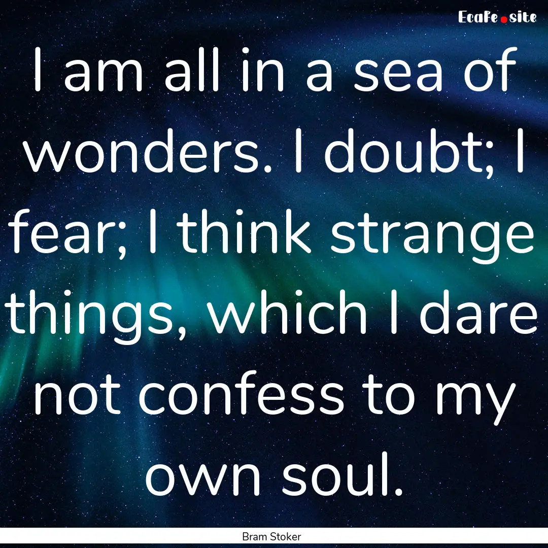 I am all in a sea of wonders. I doubt; I.... : Quote by Bram Stoker