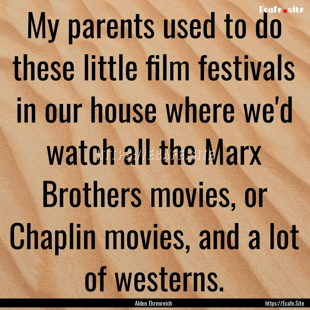 My parents used to do these little film festivals.... : Quote by Alden Ehrenreich