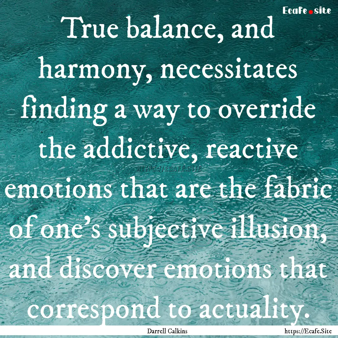 True balance, and harmony, necessitates finding.... : Quote by Darrell Calkins