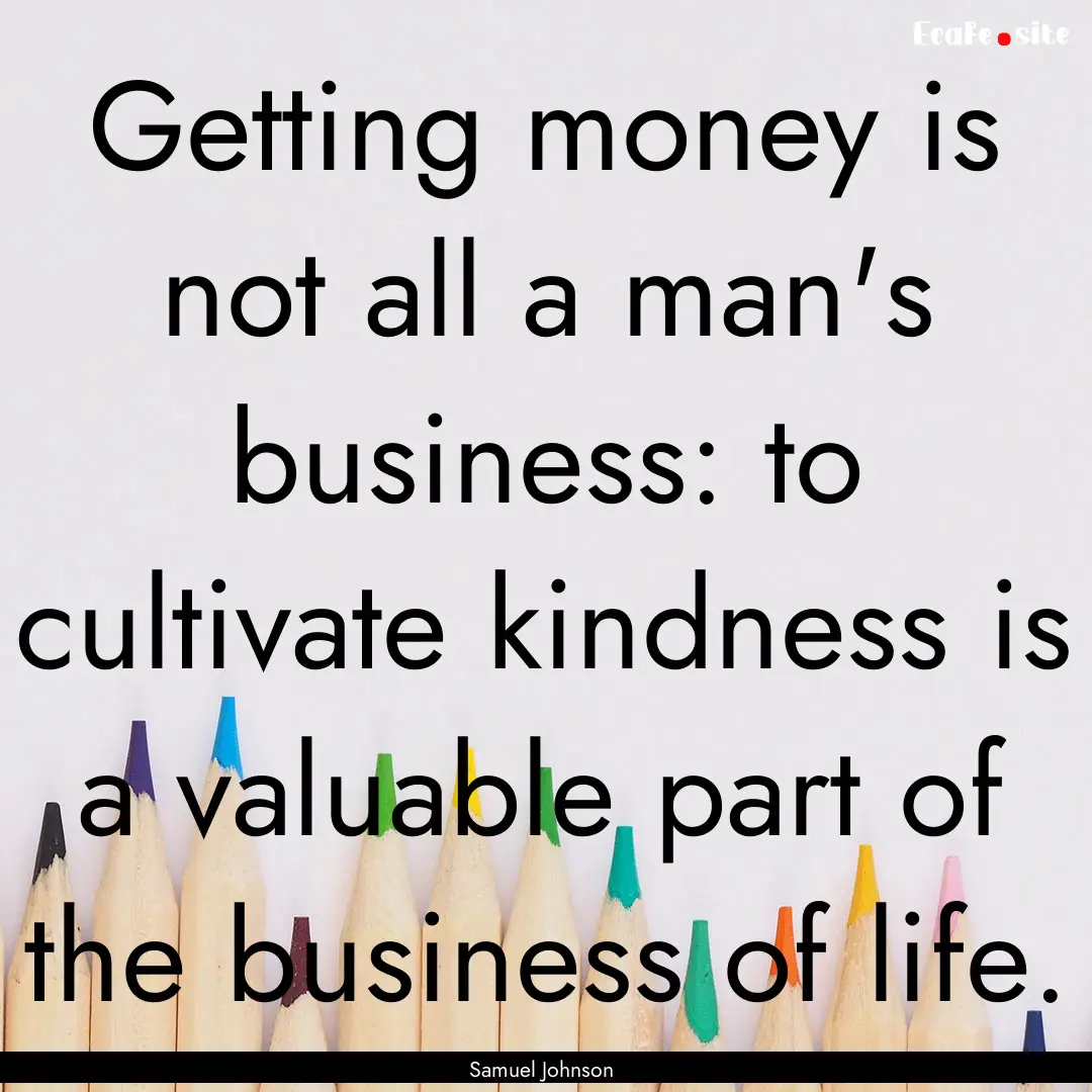 Getting money is not all a man's business:.... : Quote by Samuel Johnson