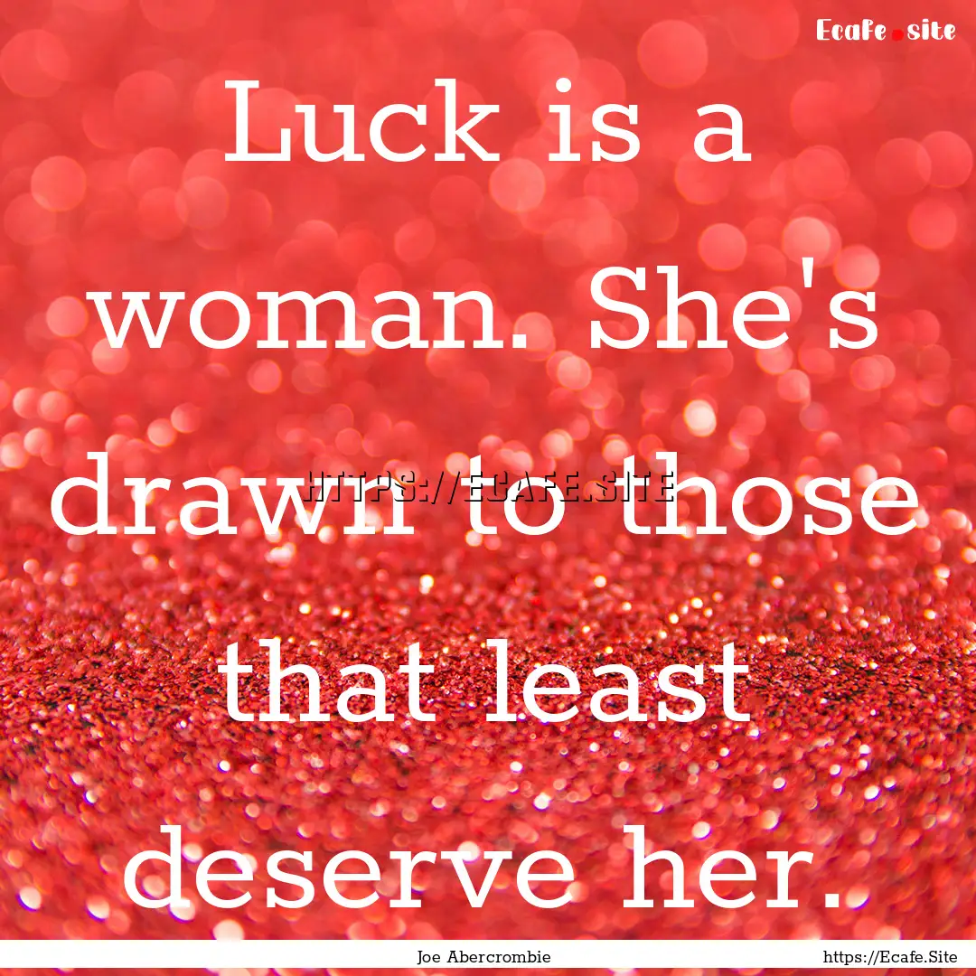 Luck is a woman. She's drawn to those that.... : Quote by Joe Abercrombie