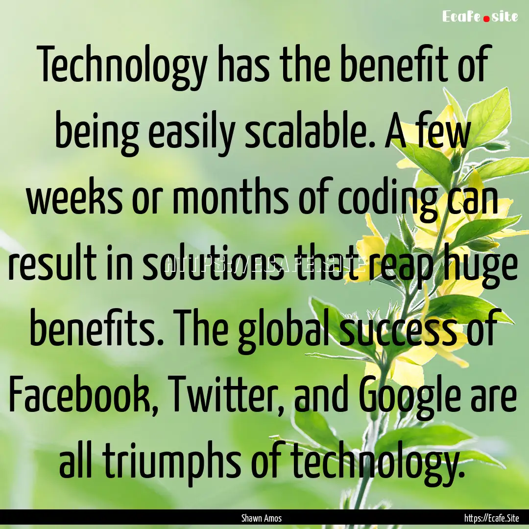 Technology has the benefit of being easily.... : Quote by Shawn Amos