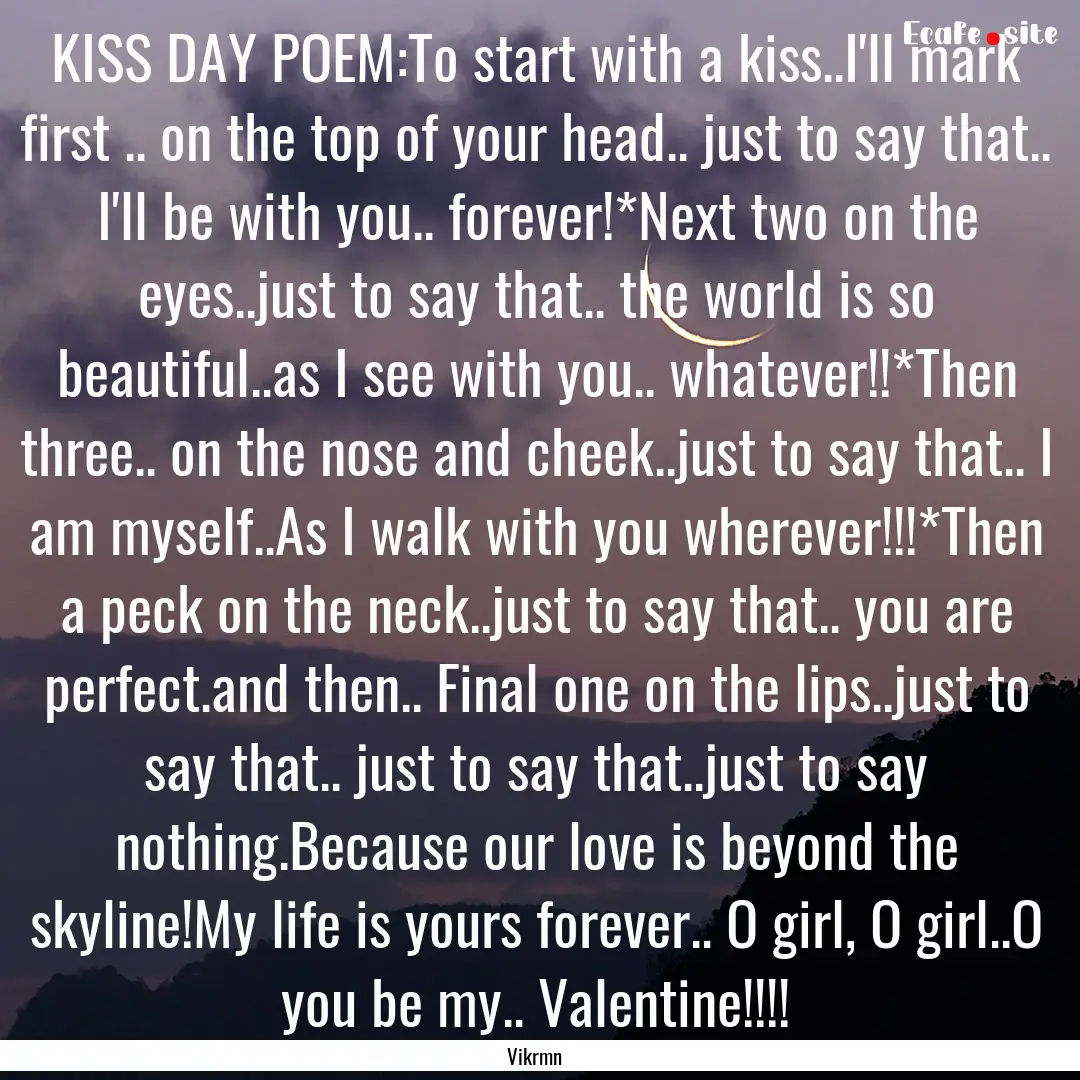 KISS DAY POEM:To start with a kiss..I'll.... : Quote by Vikrmn