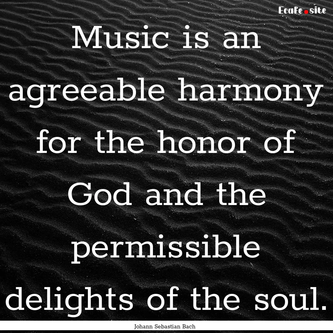 Music is an agreeable harmony for the honor.... : Quote by Johann Sebastian Bach