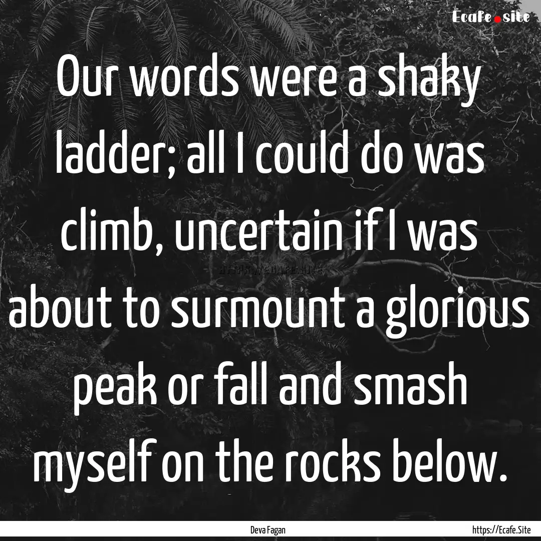 Our words were a shaky ladder; all I could.... : Quote by Deva Fagan