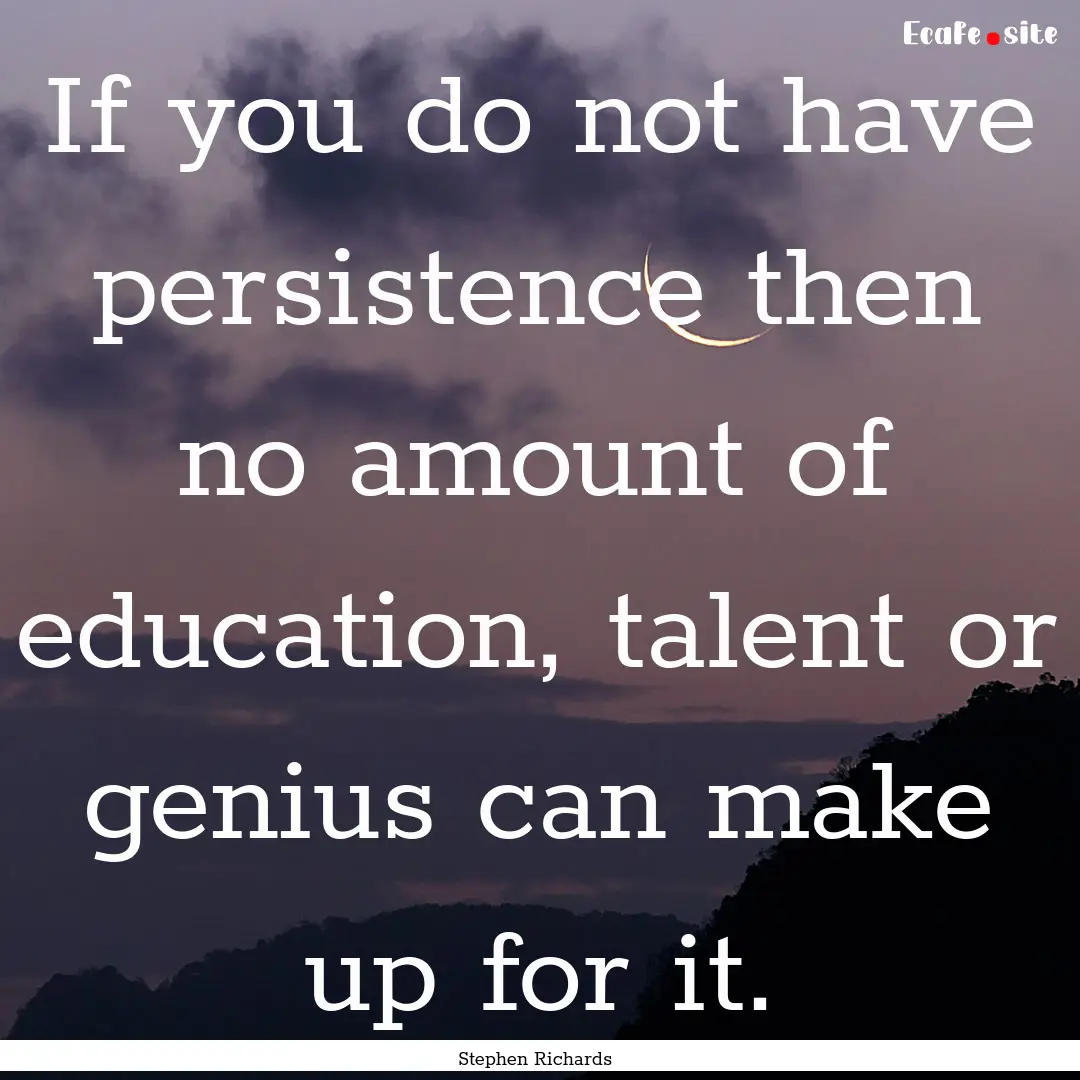 If you do not have persistence then no amount.... : Quote by Stephen Richards