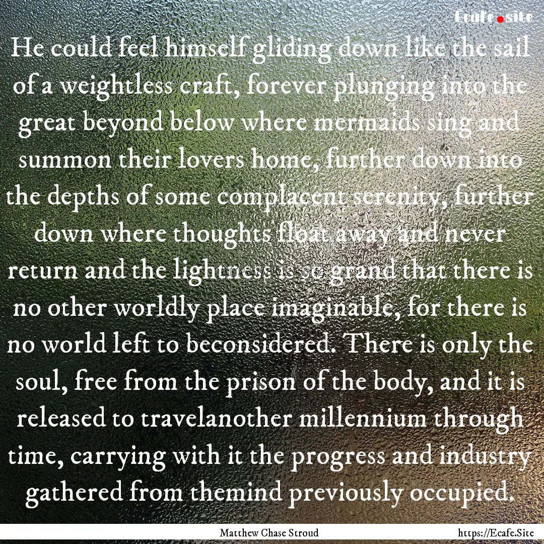 He could feel himself gliding down like the.... : Quote by Matthew Chase Stroud