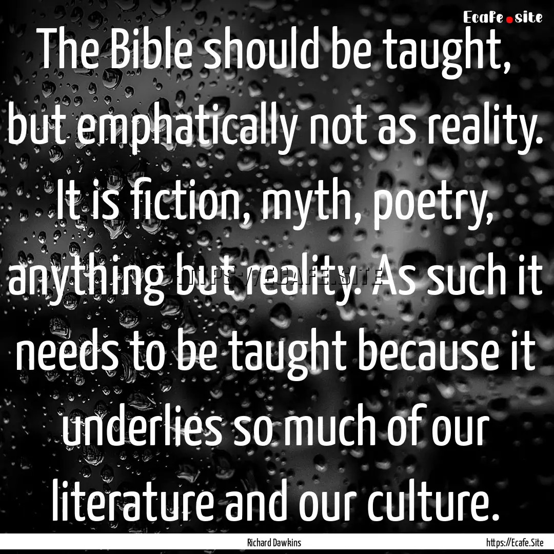 The Bible should be taught, but emphatically.... : Quote by Richard Dawkins