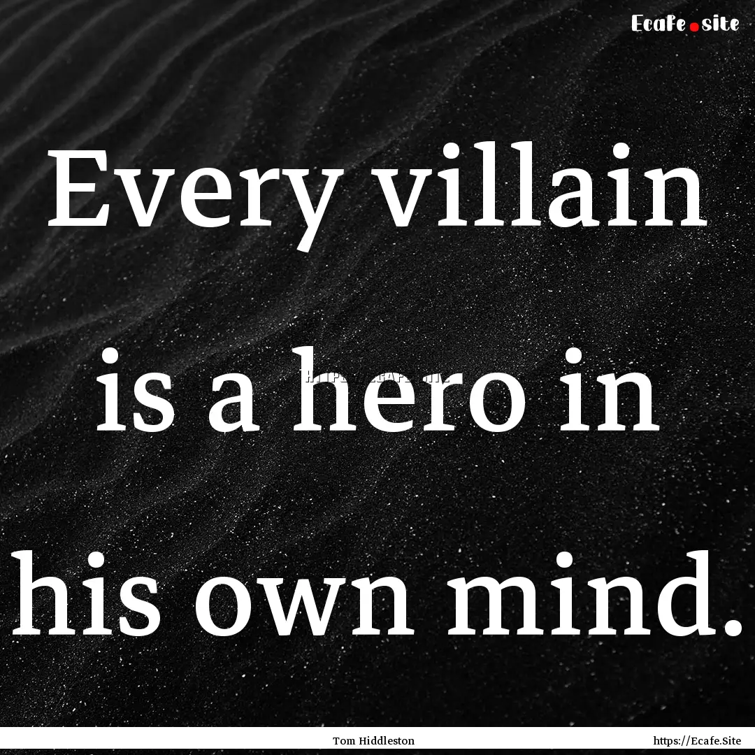 Every villain is a hero in his own mind. : Quote by Tom Hiddleston