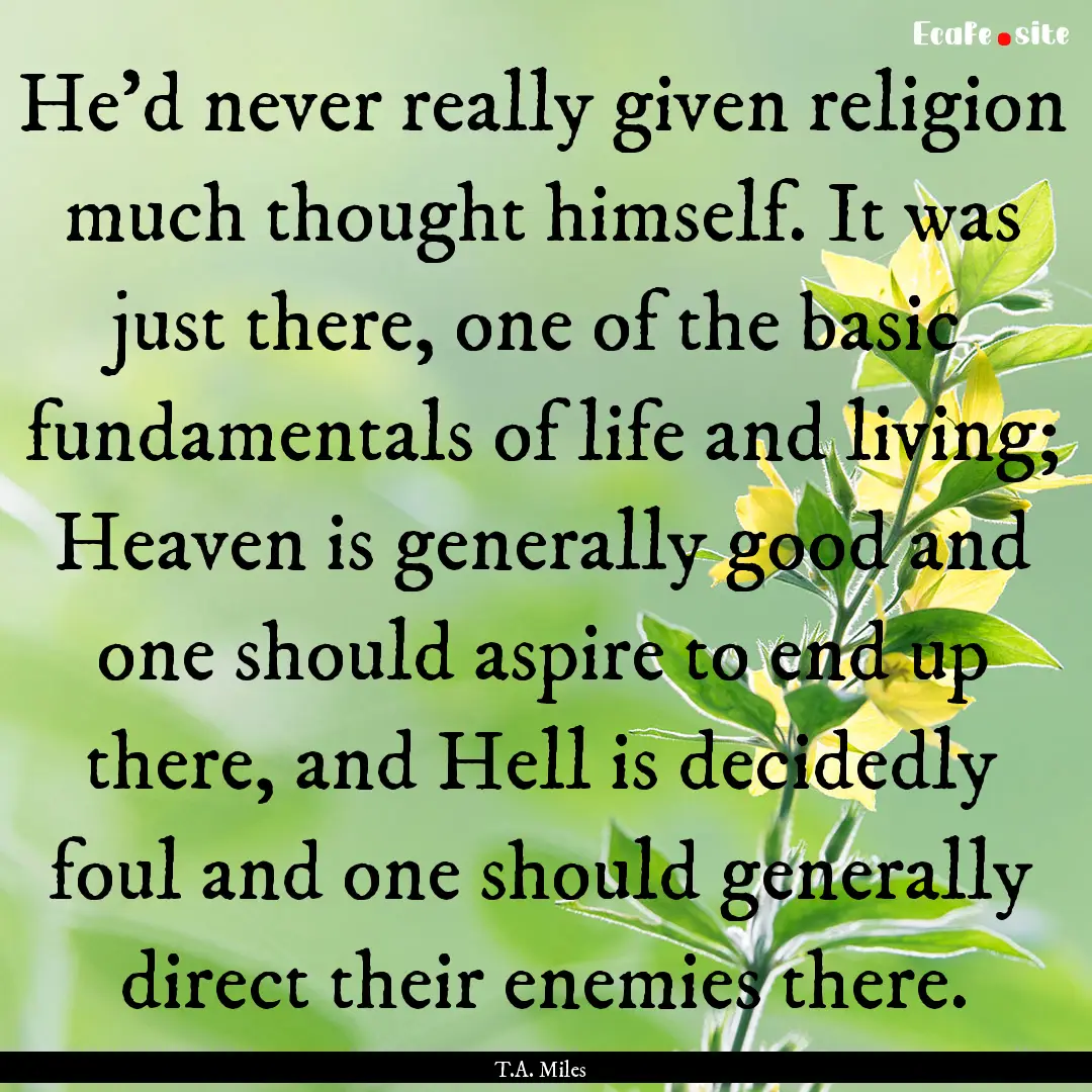 He’d never really given religion much thought.... : Quote by T.A. Miles