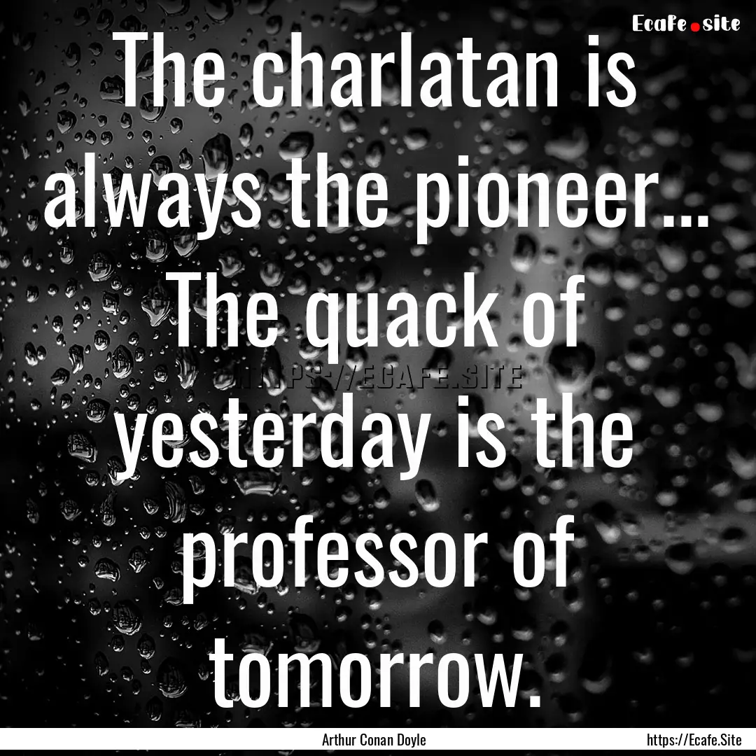 The charlatan is always the pioneer... The.... : Quote by Arthur Conan Doyle