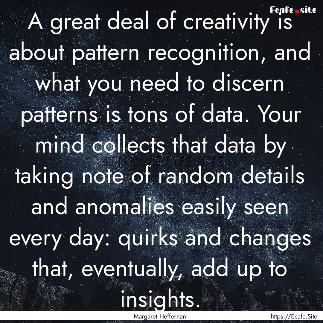 A great deal of creativity is about pattern.... : Quote by Margaret Heffernan