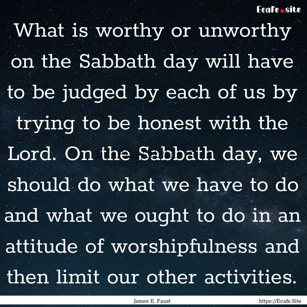 What is worthy or unworthy on the Sabbath.... : Quote by James E. Faust