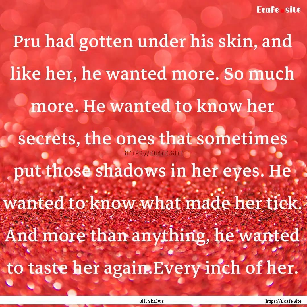 Pru had gotten under his skin, and like her,.... : Quote by Jill Shalvis