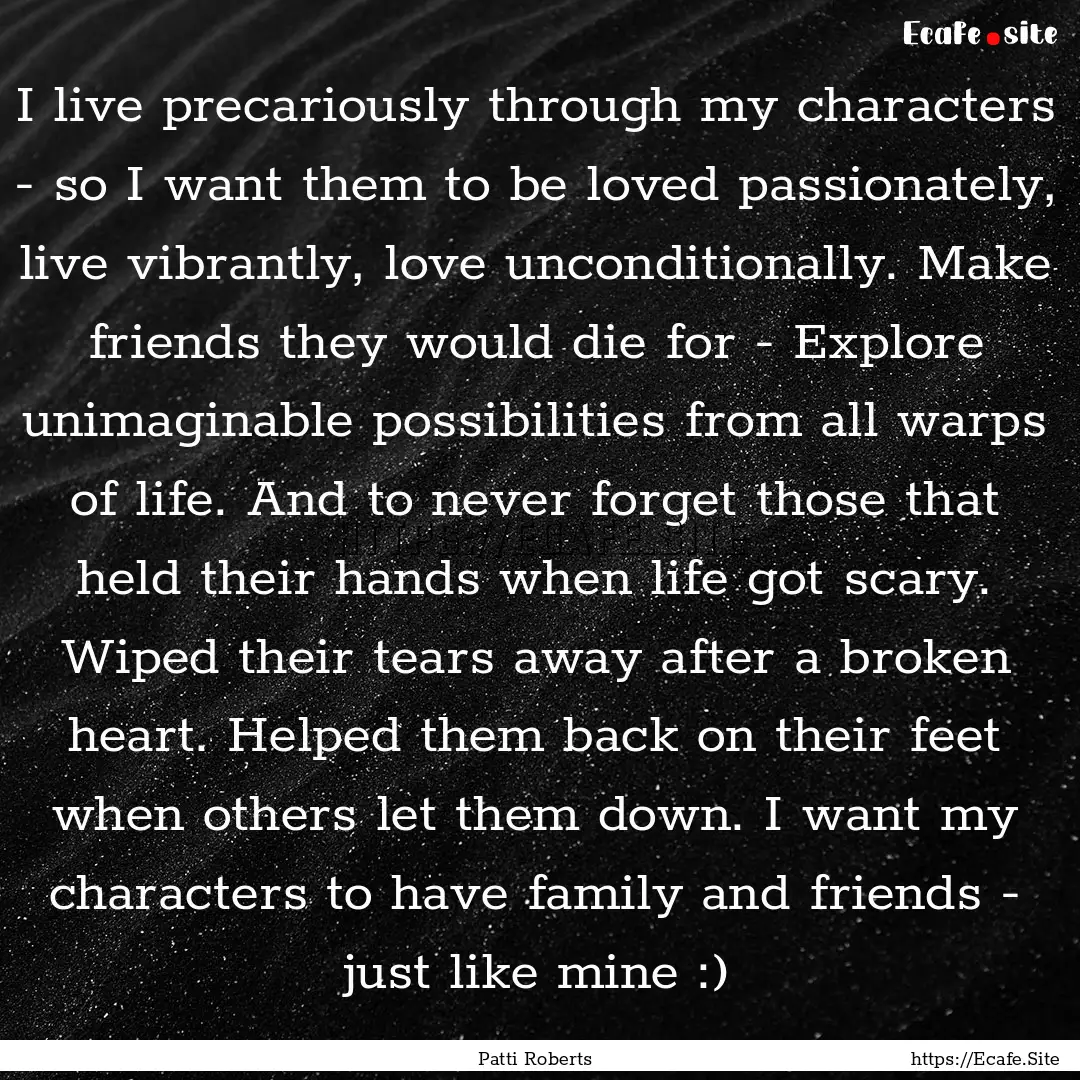 I live precariously through my characters.... : Quote by Patti Roberts