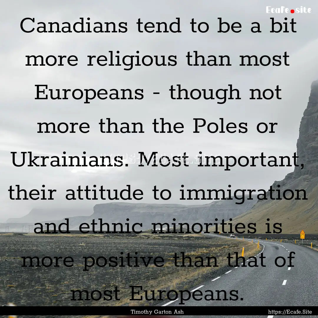 Canadians tend to be a bit more religious.... : Quote by Timothy Garton Ash