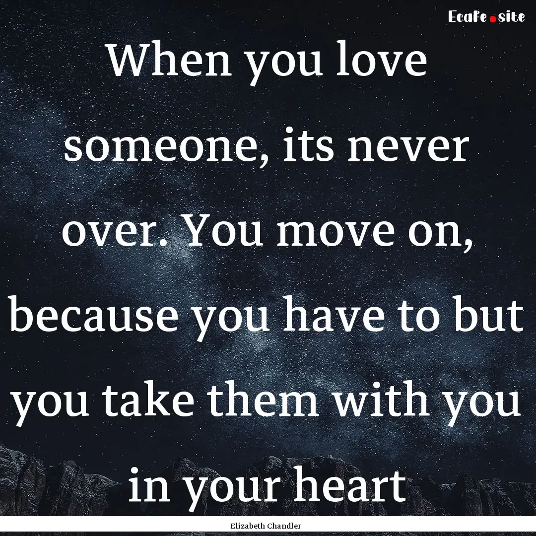 When you love someone, its never over. You.... : Quote by Elizabeth Chandler