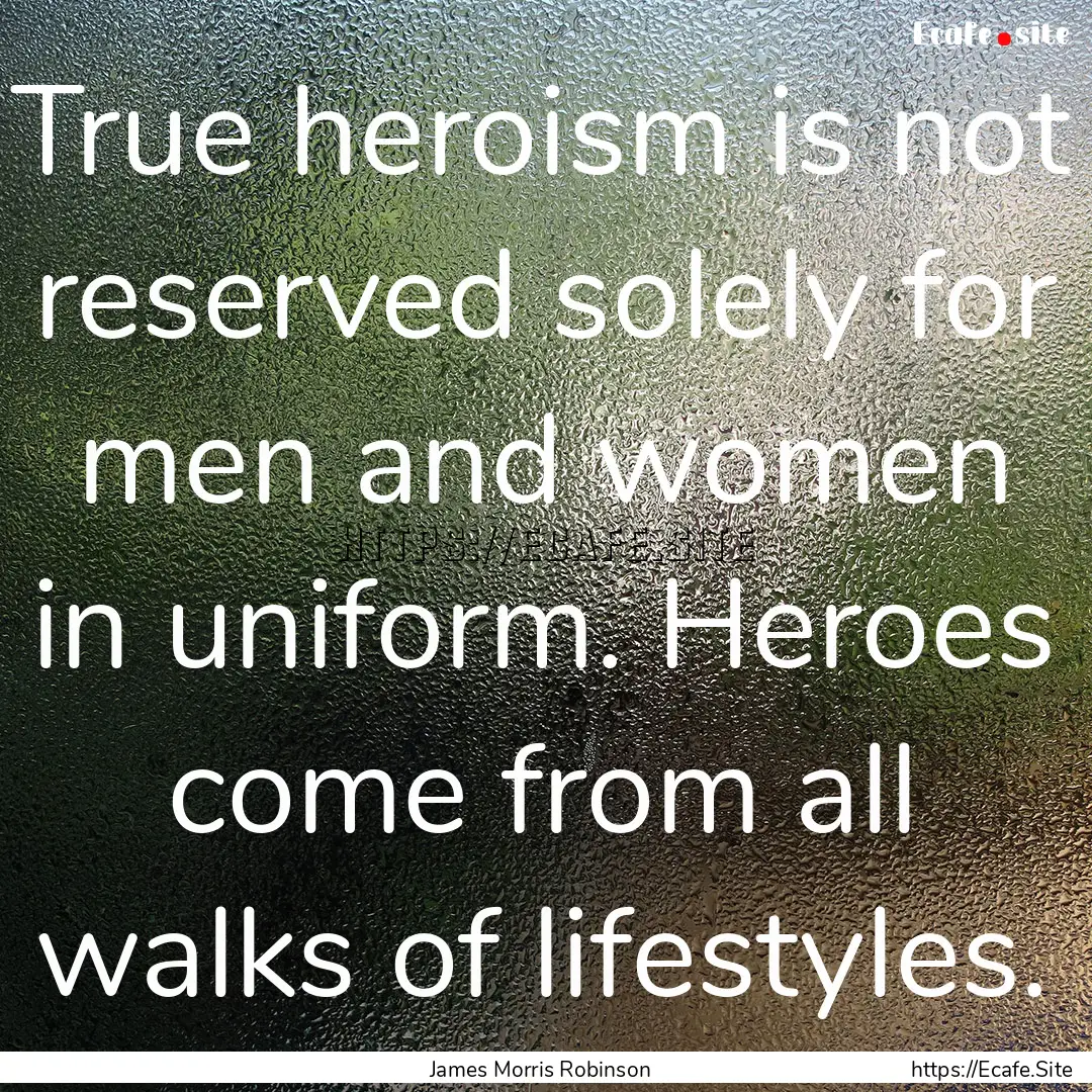 True heroism is not reserved solely for men.... : Quote by James Morris Robinson