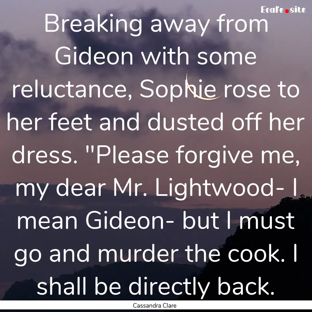 Breaking away from Gideon with some reluctance,.... : Quote by Cassandra Clare