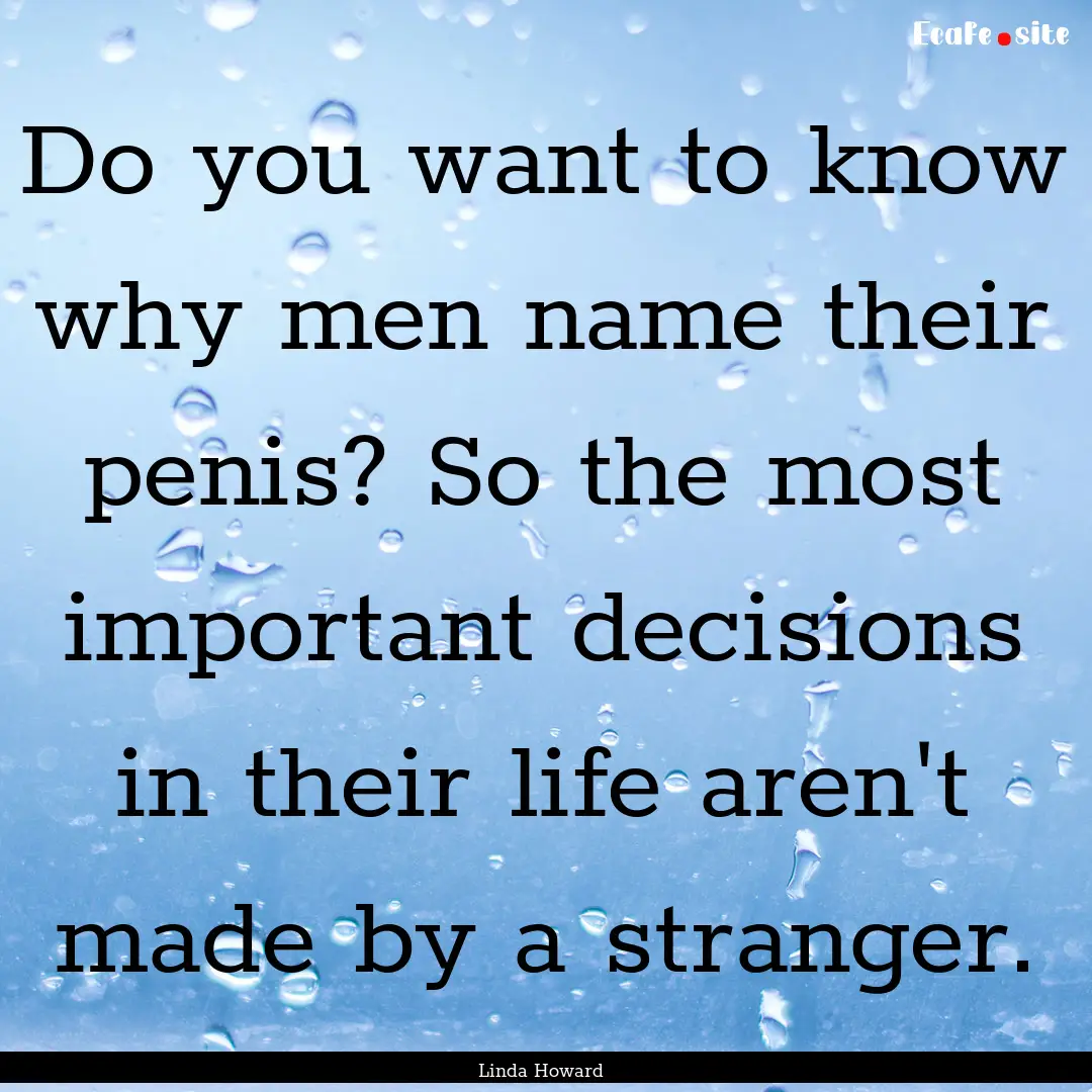 Do you want to know why men name their penis?.... : Quote by Linda Howard