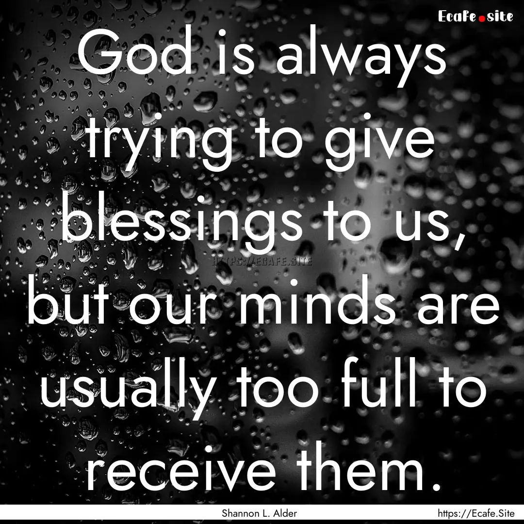 God is always trying to give blessings to.... : Quote by Shannon L. Alder