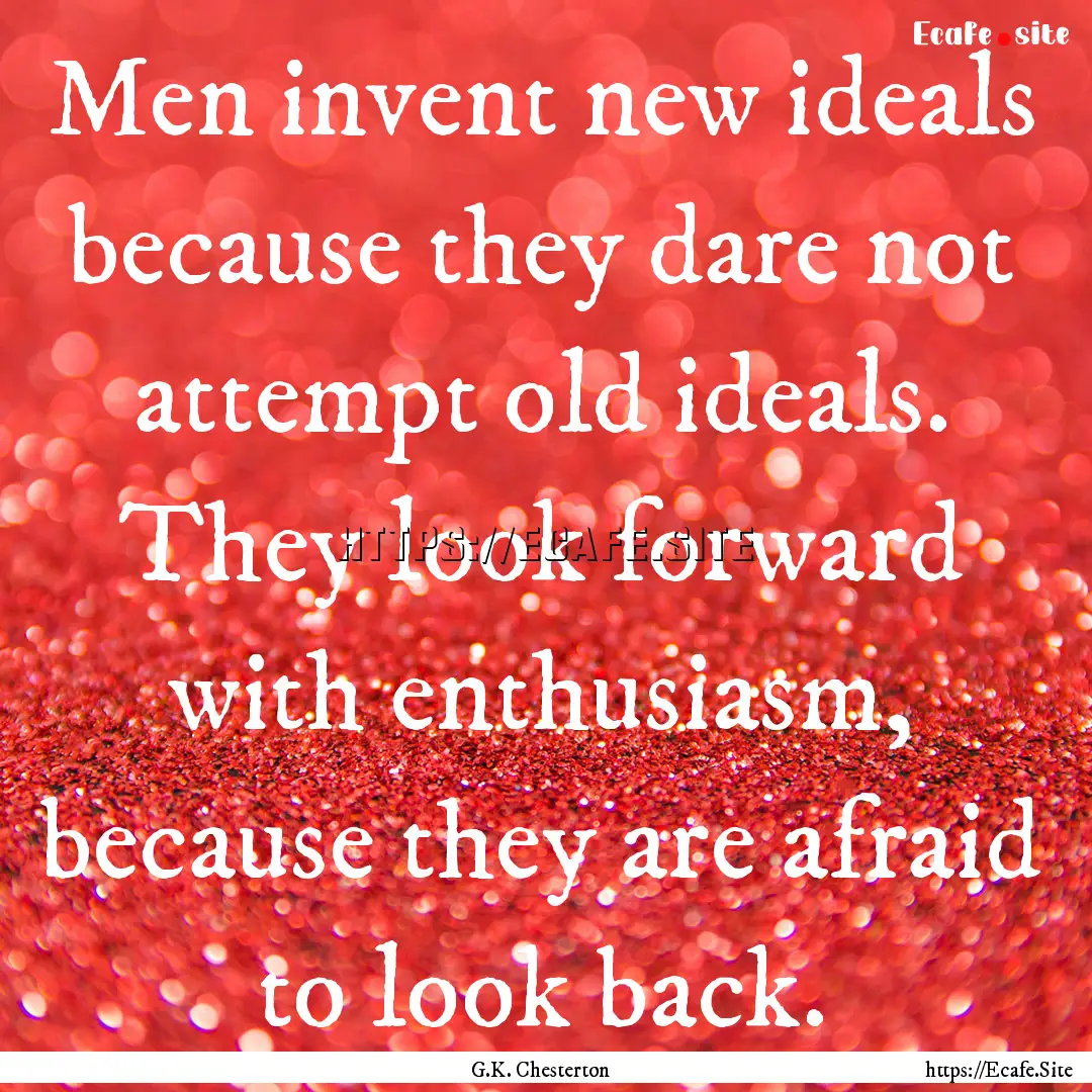 Men invent new ideals because they dare not.... : Quote by G.K. Chesterton