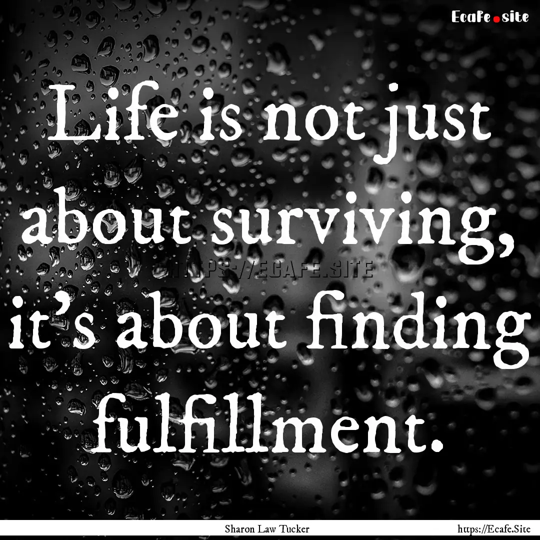 Life is not just about surviving, it’s.... : Quote by Sharon Law Tucker