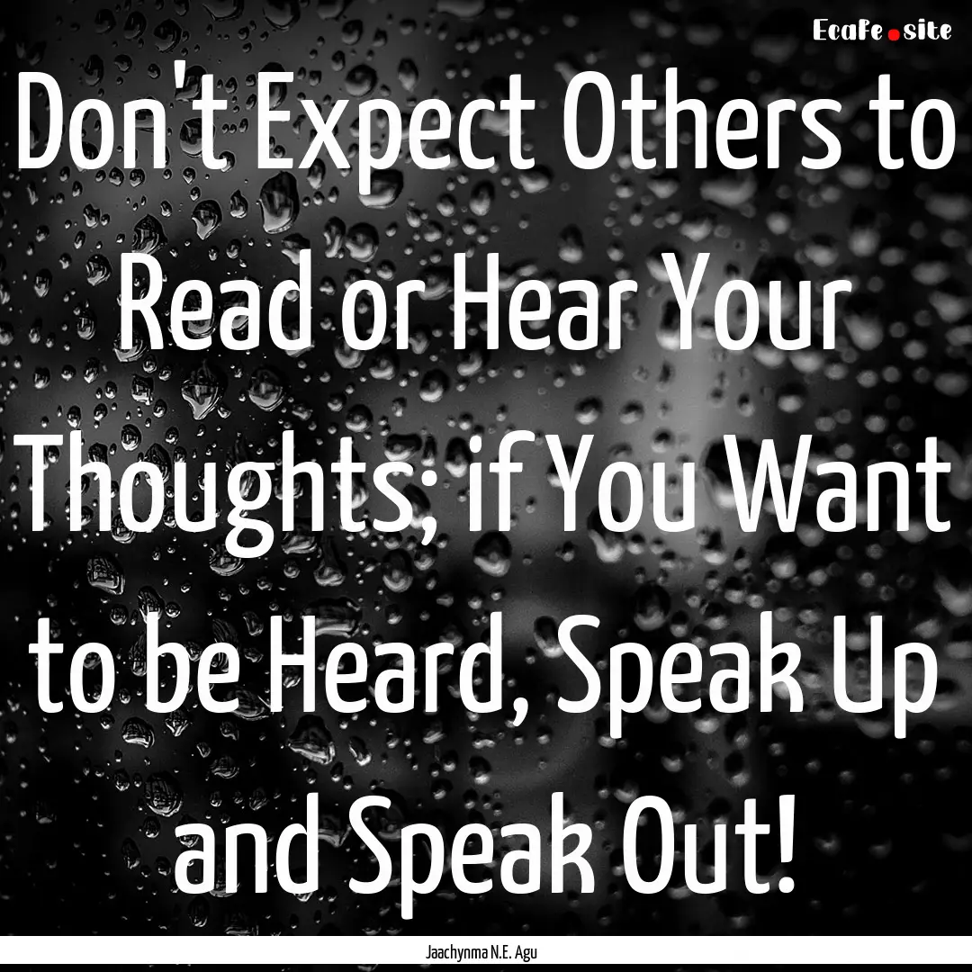 Don't Expect Others to Read or Hear Your.... : Quote by Jaachynma N.E. Agu