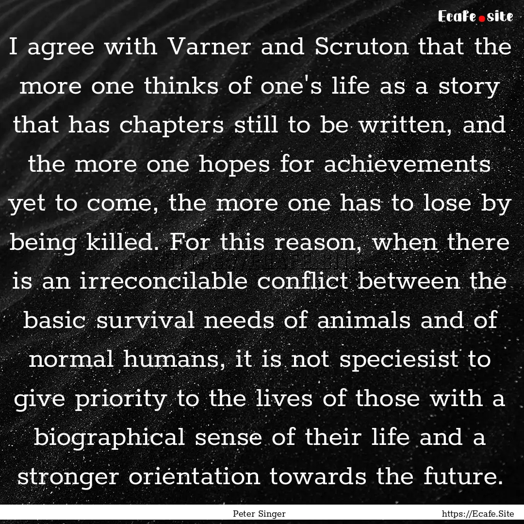 I agree with Varner and Scruton that the.... : Quote by Peter Singer