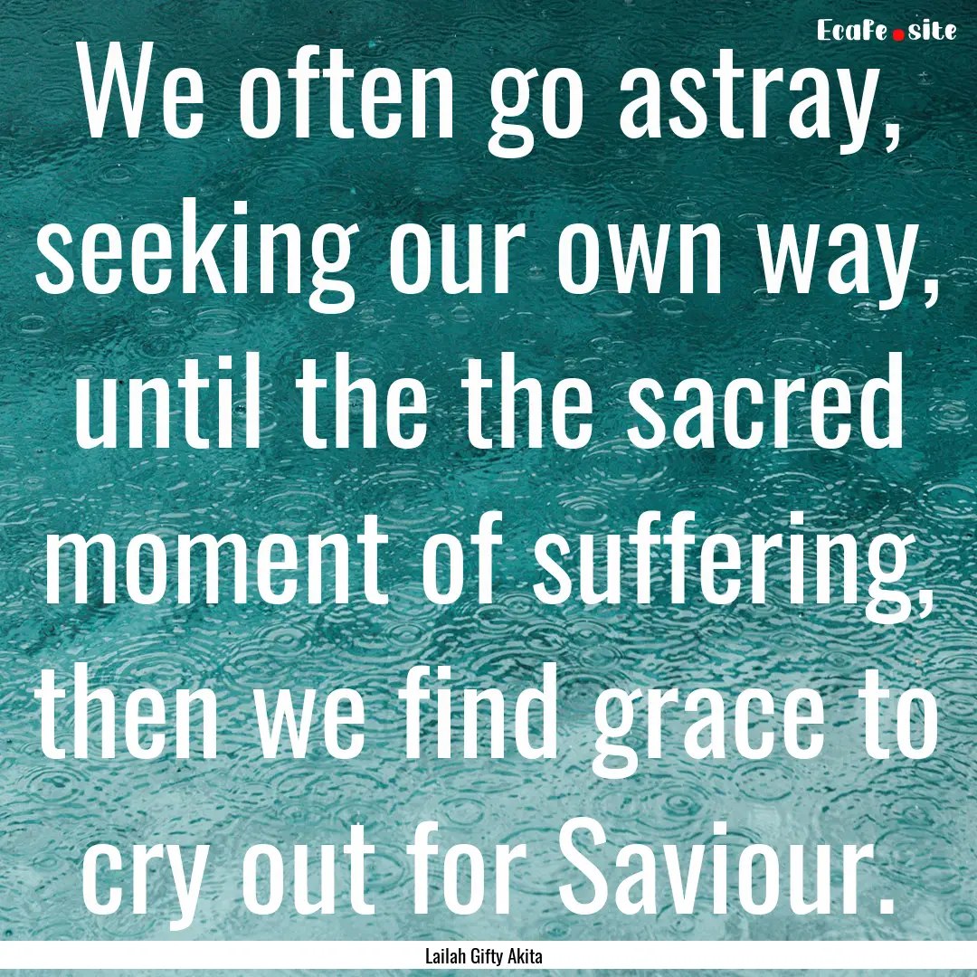 We often go astray, seeking our own way,.... : Quote by Lailah Gifty Akita