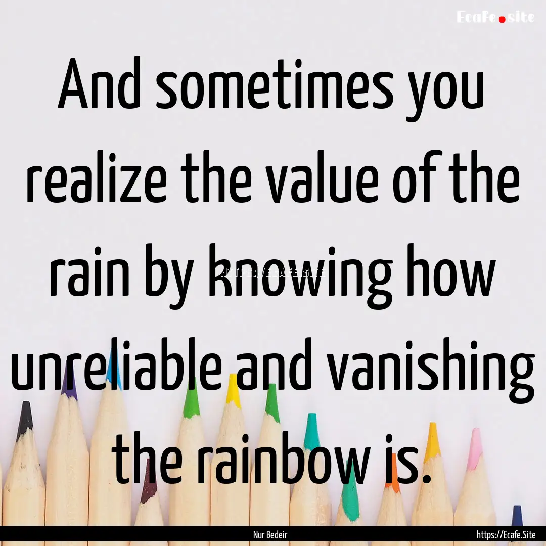 And sometimes you realize the value of the.... : Quote by Nur Bedeir