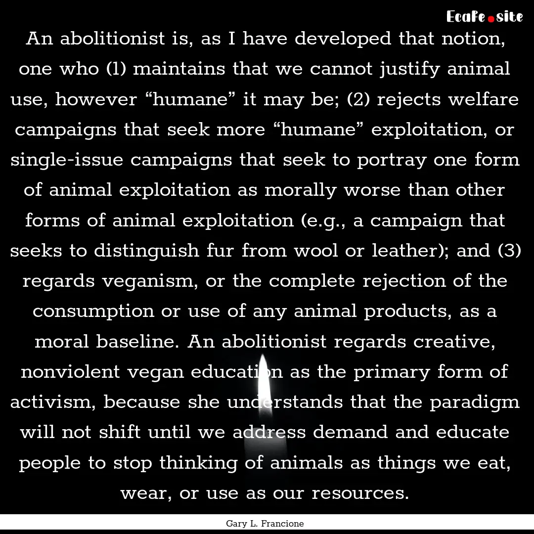 An abolitionist is, as I have developed that.... : Quote by Gary L. Francione