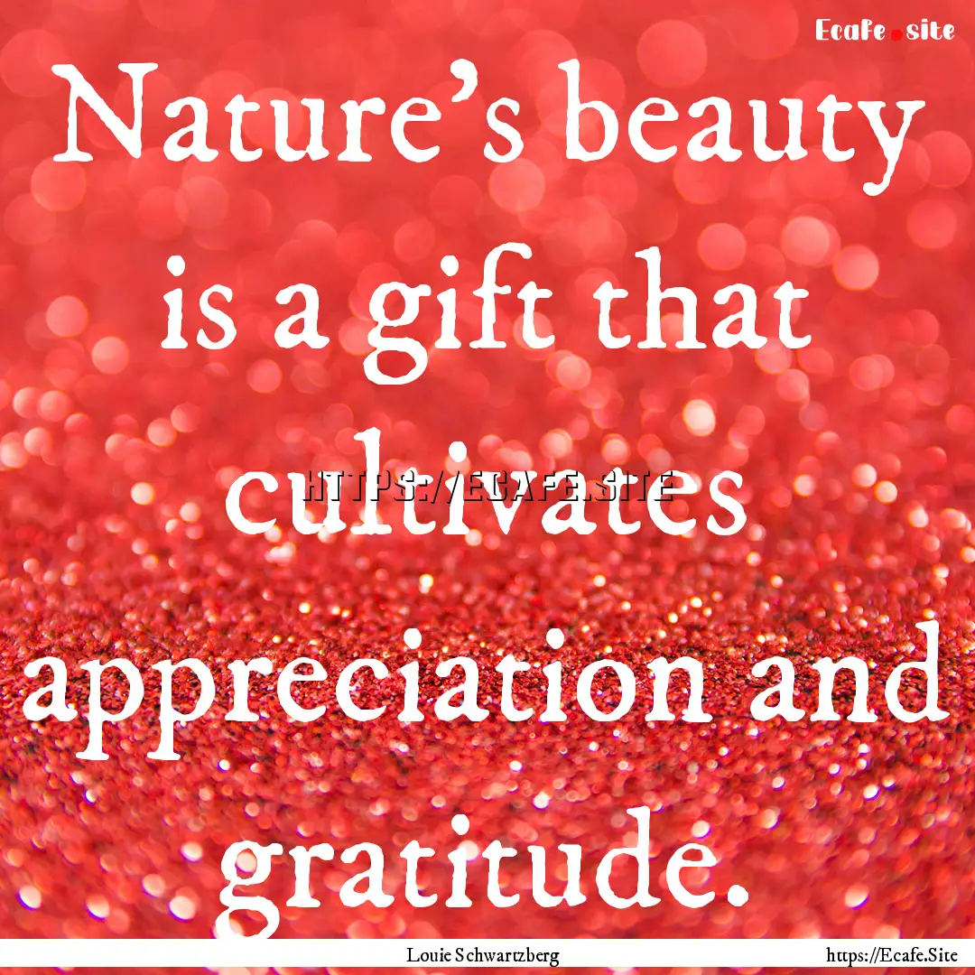 Nature's beauty is a gift that cultivates.... : Quote by Louie Schwartzberg