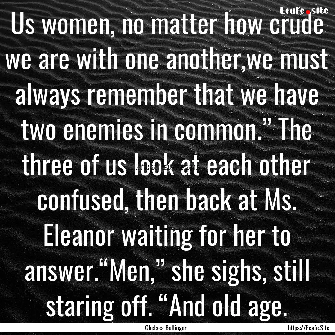 Us women, no matter how crude we are with.... : Quote by Chelsea Ballinger