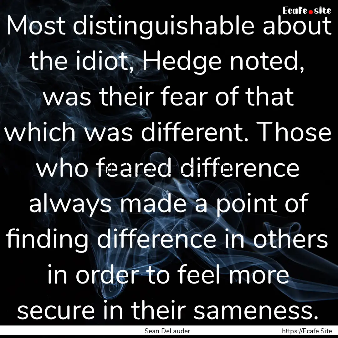 Most distinguishable about the idiot, Hedge.... : Quote by Sean DeLauder