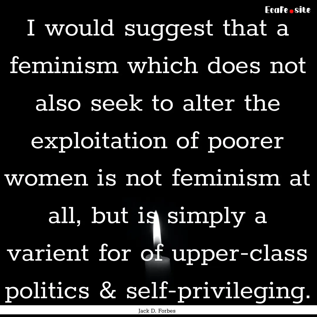 I would suggest that a feminism which does.... : Quote by Jack D. Forbes