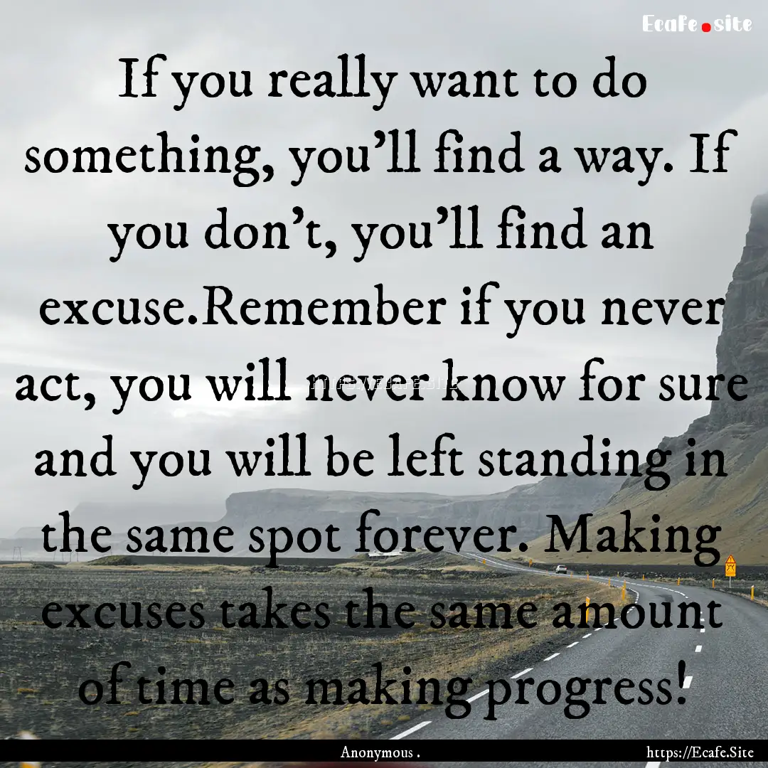 If you really want to do something, you’ll.... : Quote by Anonymous .