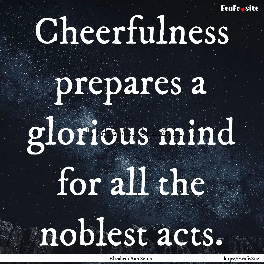 Cheerfulness prepares a glorious mind for.... : Quote by Elizabeth Ann Seton