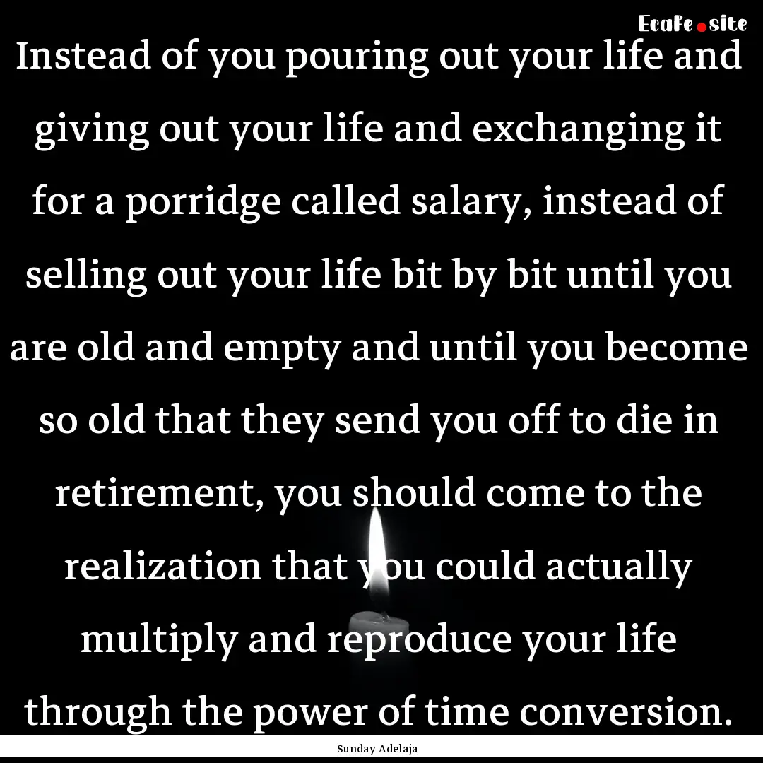 Instead of you pouring out your life and.... : Quote by Sunday Adelaja