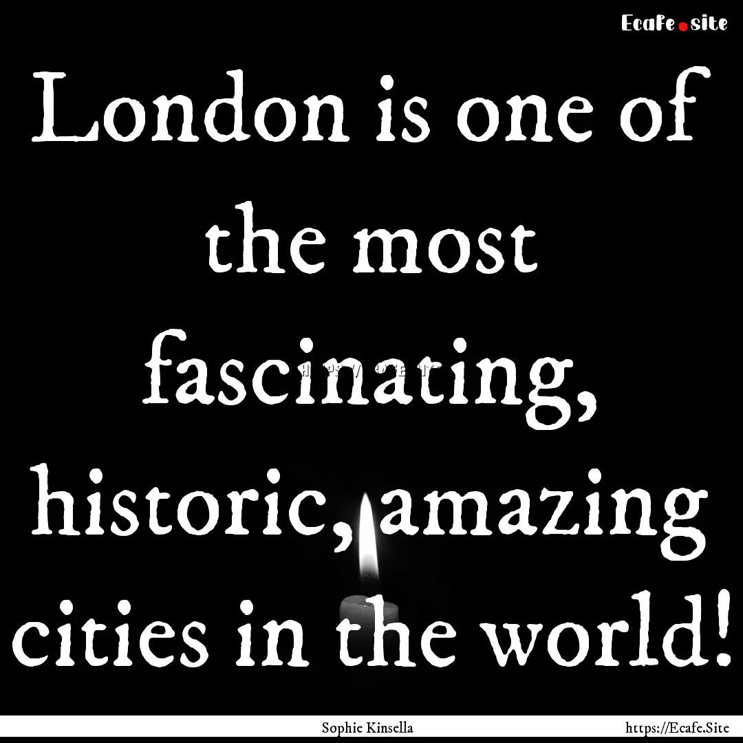 London is one of the most fascinating, historic,.... : Quote by Sophie Kinsella