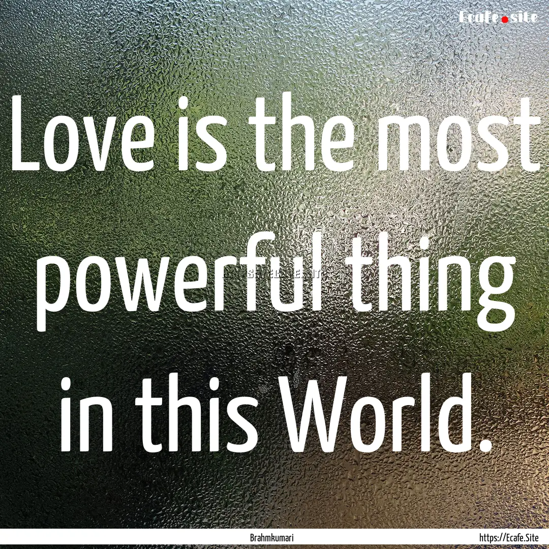 Love is the most powerful thing in this World..... : Quote by Brahmkumari