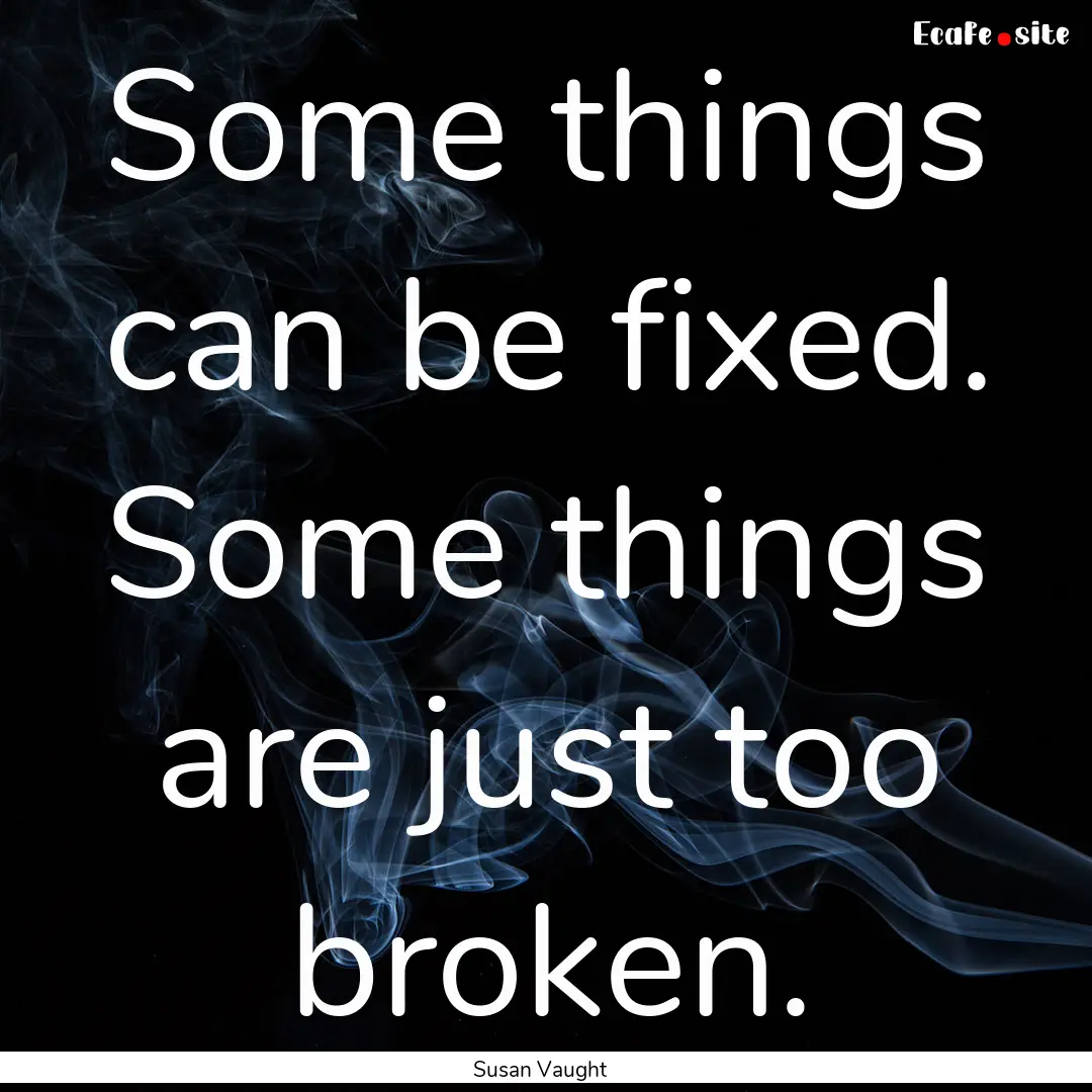 Some things can be fixed. Some things are.... : Quote by Susan Vaught