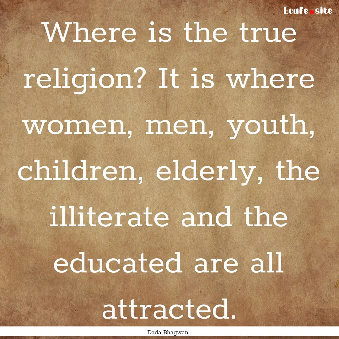 Where is the true religion? It is where women,.... : Quote by Dada Bhagwan