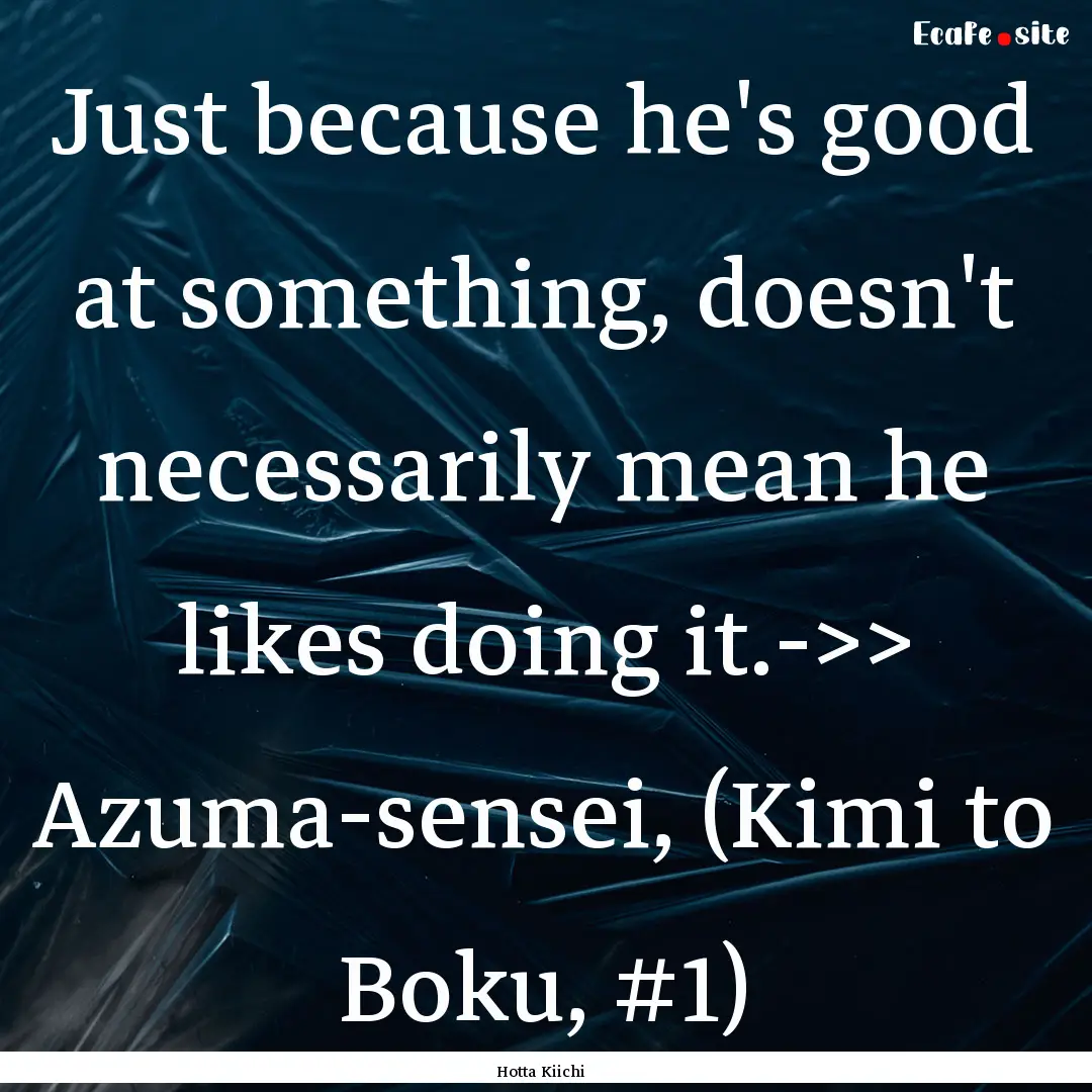 Just because he's good at something, doesn't.... : Quote by Hotta Kiichi