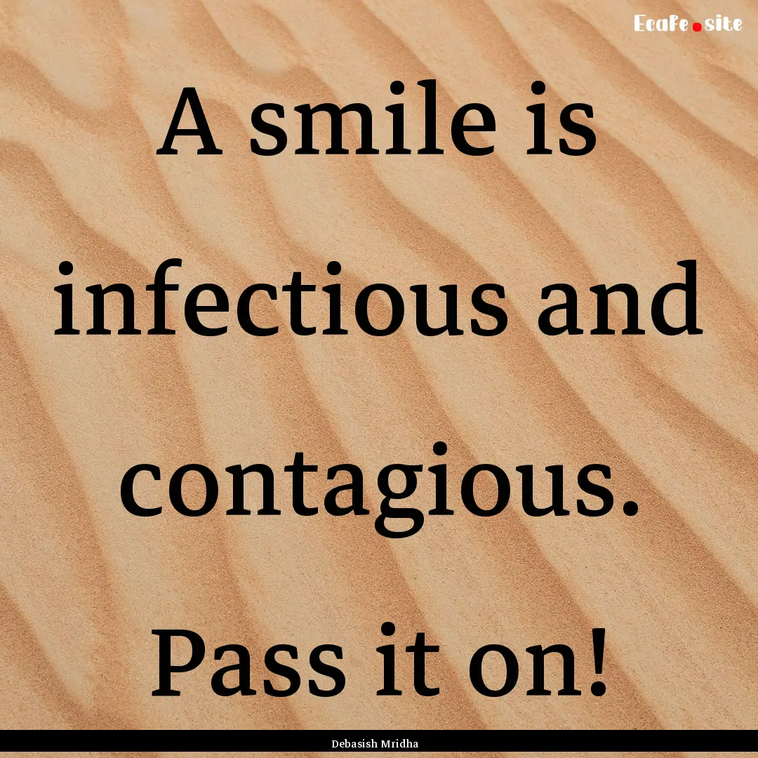 A smile is infectious and contagious. Pass.... : Quote by Debasish Mridha