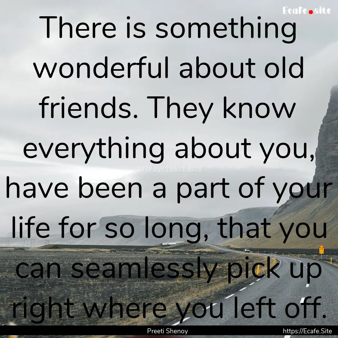 There is something wonderful about old friends..... : Quote by Preeti Shenoy