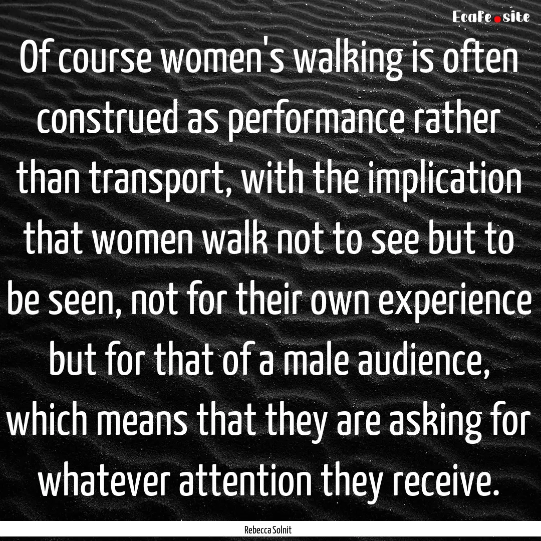 Of course women's walking is often construed.... : Quote by Rebecca Solnit