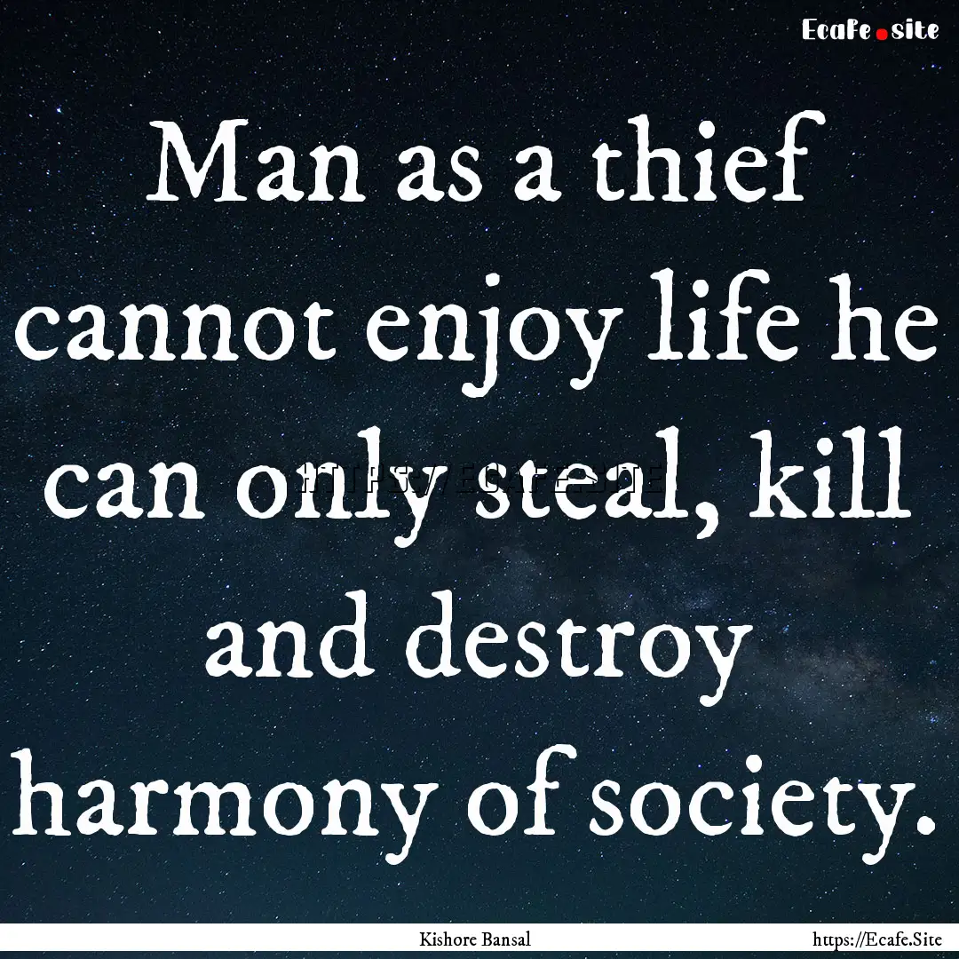 Man as a thief cannot enjoy life he can only.... : Quote by Kishore Bansal