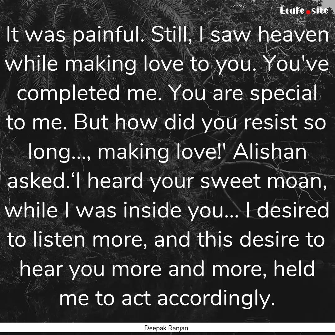 It was painful. Still, I saw heaven while.... : Quote by Deepak Ranjan